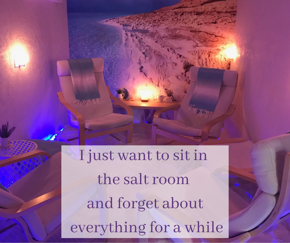 I just want to sit in the salt room and forget about everythingfor a while